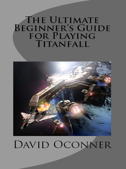 Title details for The Ultimate Beginner's Guide for Playing Titanfall by David Oconner - Available